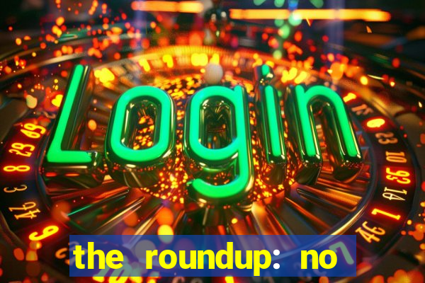 the roundup: no way out dublado